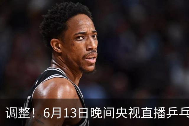 调整！6月13日晚间央视直播乒乓球有变，陈熠冲决赛，首金诞生！